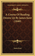 A Course of Reading Drawn Up by James Kent (1840)