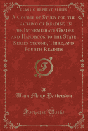 A Course of Study for the Teaching of Reading in the Intermediate Grades and Handbook to the State Series Second, Third, and Fourth Readers (Classic Reprint)