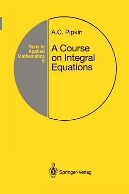 A Course on Integral Equations - Pipkin, Allen C