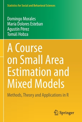 A Course on Small Area Estimation and Mixed Models: Methods, Theory and Applications in R - Morales, Domingo, and Esteban, Mara Dolores, and Prez, Agustn