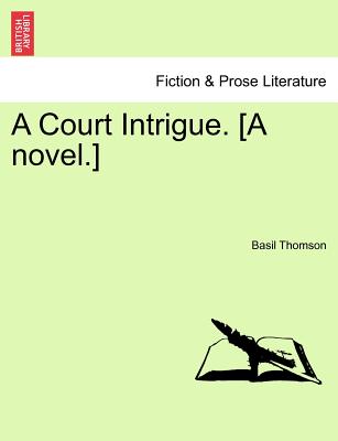 A Court Intrigue. [A Novel.] - Thomson, Basil