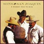 A Cowboy Has to Sing - Sons of the San Joaquin