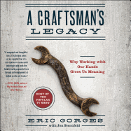 A Craftsman's Legacy: Why Working with Our Hands Gives Us Meaning