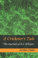 A Cricketer's Tale: The Journals of R.J. Whisper