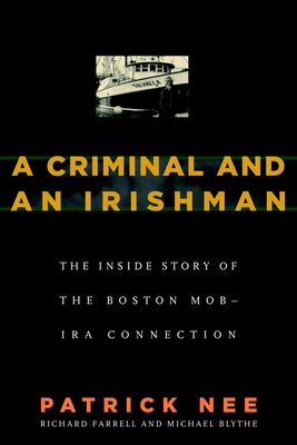 A Criminal and an Irishman: The Inside Story of the Boston Mob - IRA Connection - Nee, Patrick, and Farrell, Richard, and Blythe, Michael