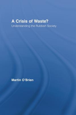 A Crisis of Waste?: Understanding the Rubbish Society - O'Brien, Martin