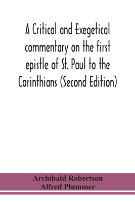 A critical and exegetical commentary on the first epistle of St. Paul to the Corinthians (Second Edition) - Robertson, Archibald, and Plummer, Alfred