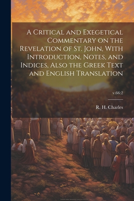 A Critical and Exegetical Commentary on the Revelation of St. John, With Introduction, Notes, and Indices, Also the Greek Text and English Translation; v.66: 2 - Charles, R H (Robert Henry) 1855-1 (Creator)