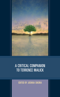 A Critical Companion to Terrence Malick - Sikora, Joshua (Contributions by), and Aughtry, Matthew (Contributions by), and Bartel, Timothy E G (Contributions by)