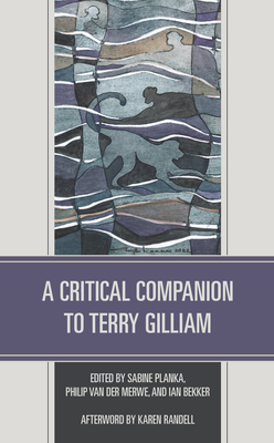 A Critical Companion to Terry Gilliam - Planka, Sabine (Editor), and Van Der Merwe, Philip (Editor), and Bekker, Ian (Editor)