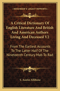 A Critical Dictionary Of English Literature And British And American Authors Living And Deceased V2: From The Earliest Accounts To The Latter Half Of The Nineteenth Century Mab To Rad