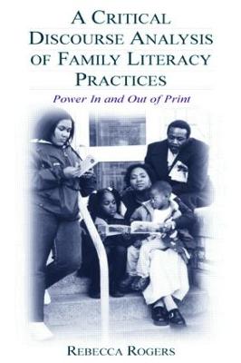 A Critical Discourse Analysis of Family Literacy Practices: Power in and Out of Print - Rogers, Rebecca