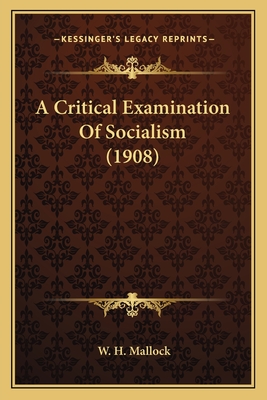 A Critical Examination of Socialism (1908) - Mallock, W H