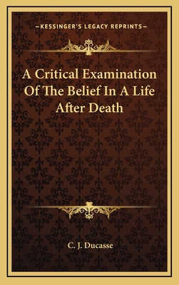 A Critical Examination Of The Belief In A Life After Death - Ducasse, C J