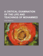 A Critical Examination of the Life and Teachings of Mohammed