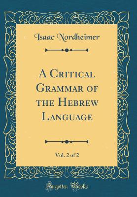 A Critical Grammar of the Hebrew Language, Vol. 2 of 2 (Classic Reprint) - Nordheimer, Isaac