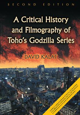 A Critical History and Filmography of Toho's Godzilla Series, 2D Ed. - Kalat, David