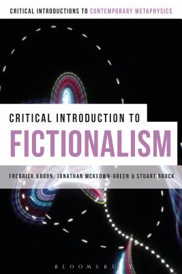 A Critical Introduction to Fictionalism - Kroon, Frederick, Professor, and McKeown-Green, Jonathan, and Brock, Stuart, Professor