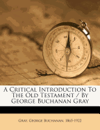 A Critical Introduction to the Old Testament / By George Buchanan Gray