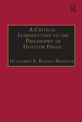 A Critical Introduction to the Philosophy of Gottlob Frege - Haddock, Guillermo E Rosado