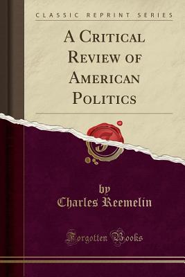 A Critical Review of American Politics (Classic Reprint) - Reemelin, Charles