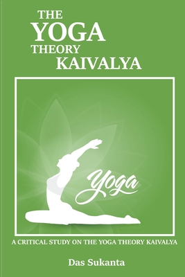 A Critical Study on the Yoga Theory of Kaivalya - Sukanta, Das