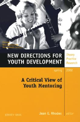 A Critical View of Youth Mentoring: New Directions for Youth Development, Number 93 - Rhodes, Jean E (Editor)