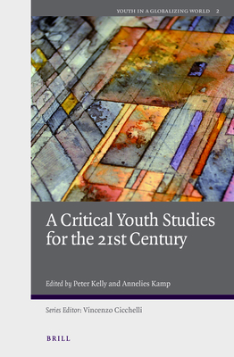 A Critical Youth Studies for the 21st Century - Kelly, Peter, and Kamp, Annelies
