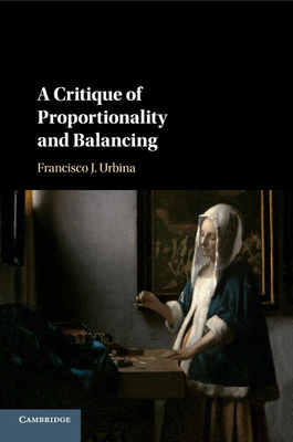 A Critique of Proportionality and Balancing - Urbina, Francisco J