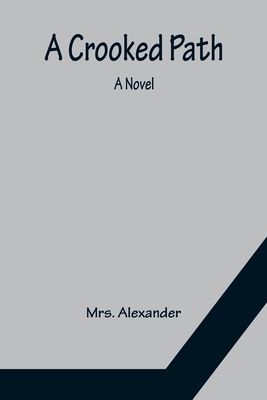 A Crooked Path; A Novel - Alexander, Mrs.