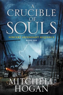 A Crucible of Souls: Book One of the Sorcery Ascendant Sequence - Hogan, Mitchell