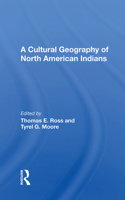 A Cultural Geography of North American Indians - Ross, Thomas E (Editor)