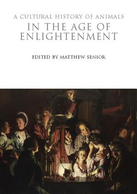 A Cultural History of Animals in the Age of Enlightenment - Senior, Matthew (Editor)