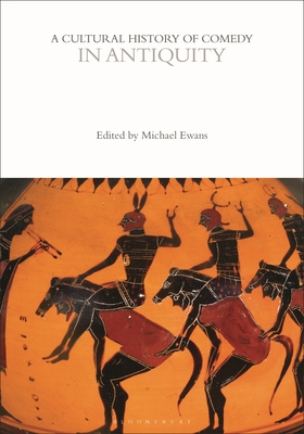 A Cultural History of Comedy in Antiquity - Ewans, Michael (Editor), and Stott, Andrew McConnell (Editor), and Weitz, Eric (Editor)