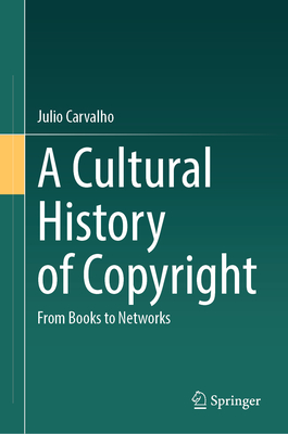 A Cultural History of Copyright: From Books to Networks - Carvalho, Julio