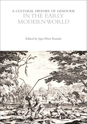 A Cultural History of Genocide in the Early Modern World - Tostado, Igor Prez (Editor)