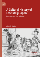 A Cultural History of Late Meiji Japan: Empire and Decadence