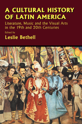 A Cultural History of Latin America: Literature, Music and the Visual Arts in the 19th and 20th Centuries - Bethell, Leslie (Editor)