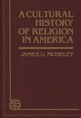 A Cultural History of Religion in America - Moseley, James G