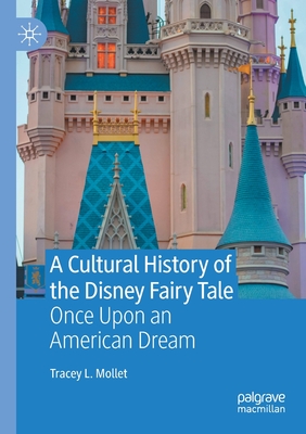 A Cultural History of the Disney Fairy Tale: Once Upon an American Dream - L. Mollet, Tracey