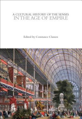 A Cultural History of the Senses in the Age of Empire - Classen, Constance, Prof. (Editor)