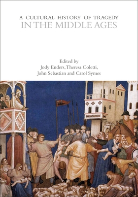 A Cultural History of Tragedy in the Middle Ages - Enders, Jody (Editor), and Coletti, Theresa (Editor), and Sebastian, John T. (Editor)