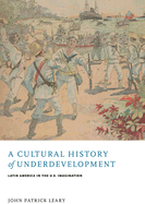 A Cultural History of Underdevelopment: Latin America in the U.S. Imagination