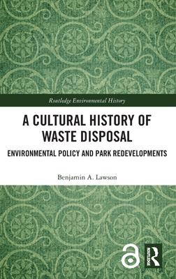 A Cultural History of Waste Disposal: Environmental Policy and Park Redevelopments - Lawson, Benjamin A