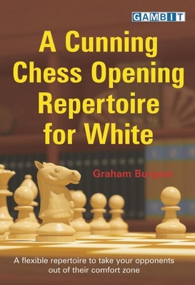 A Cunning Chess Opening Repertoire for White - Burgess, Graham