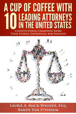 A Cup Of Coffee With 10 Leading Attorneys In The United States: Constitutional Champions Share Their Stories, Experiences, And Insights - Van Ittersum, Randy, and Dunn Esq, Paul J, and Stanley Esq, Joe