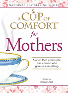 A Cup of Comfort for Mothers: Stories That Celebrate the Women Who Give Us Everything