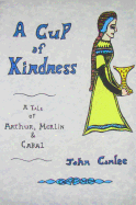 A Cup of Kindness: A Tale of Arthur, Merlin & Cabal