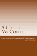 A Cup of My Coffee: Leadership Lessons from the Battlefield to the Boardroom