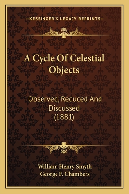A Cycle Of Celestial Objects: Observed, Reduced And Discussed (1881) - Smyth, William Henry, Admiral, and Chambers, George F
